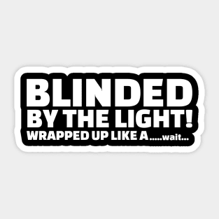 Blinded by the light... Sticker